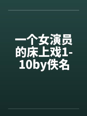 一个女演员的床上戏1-10by佚名封面