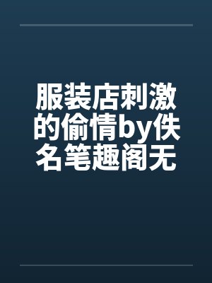 服装店刺激的偷情by佚名笔趣阁无弹窗封面