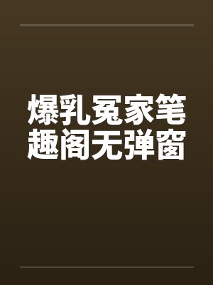 爆乳冤家笔趣阁无弹窗封面