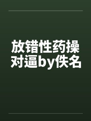 放错性药操对逼by佚名封面