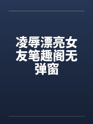 凌辱漂亮女友笔趣阁无弹窗封面