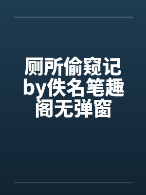厕所偷窥记by佚名笔趣阁无弹窗封面