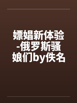 嫖娼新体验-俄罗斯骚娘们by佚名封面