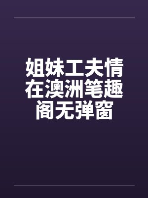 姐妹工夫情在澳洲笔趣阁无弹窗封面
