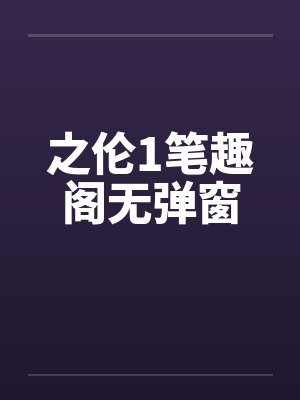 之伦1笔趣阁无弹窗封面