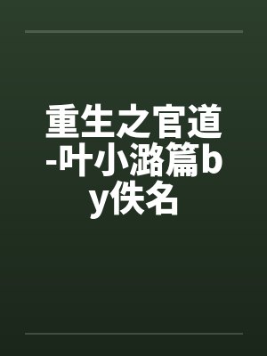 重生之官道-叶小潞篇by佚名封面