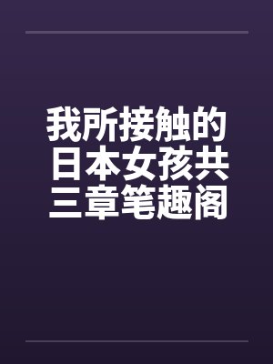 我所接触的日本女孩共三章笔趣阁无弹窗封面