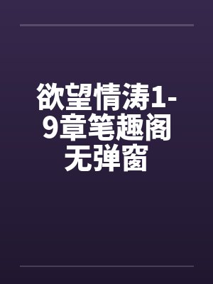 欲望情涛1-9章笔趣阁无弹窗封面