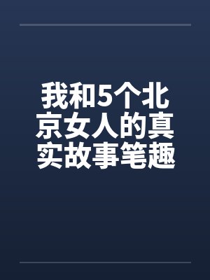 我和5个北京女人的真实故事笔趣阁无弹窗封面
