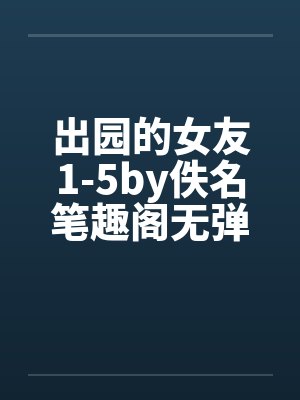出园的女友1-5by佚名笔趣阁无弹窗封面