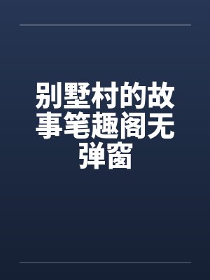 别墅村的故事笔趣阁无弹窗封面