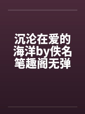 沉沦在爱的海洋by佚名笔趣阁无弹窗封面