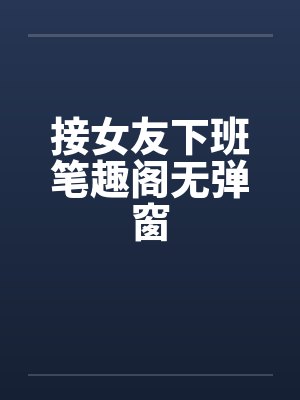 接女友下班笔趣阁无弹窗封面
