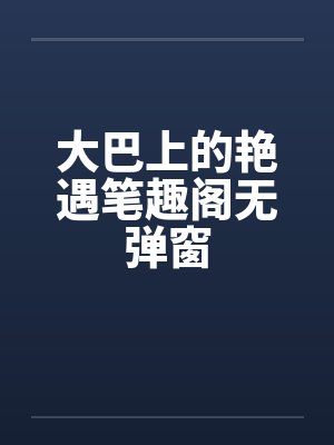 大巴上的艳遇笔趣阁无弹窗封面