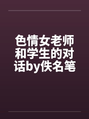 色情女老师和学生的对话by佚名笔趣阁无弹窗封面