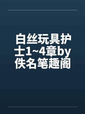 白丝玩具护士1~4章by佚名笔趣阁无弹窗封面