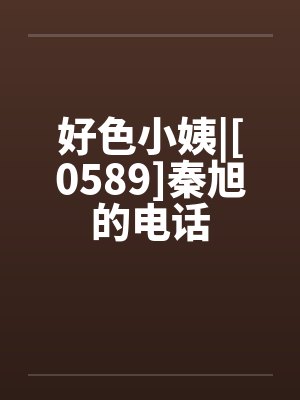 好色小姨|[0589]秦旭的电话封面