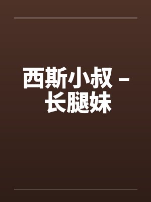 西斯小叔 – 长腿妹封面