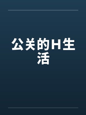 公关的Ｈ生活by佚名笔趣阁无弹窗