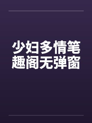 少妇多情笔趣阁无弹窗封面