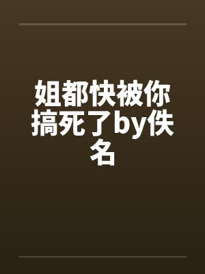 姐都快被你搞死了by佚名封面