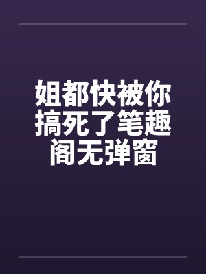 姐都快被你搞死了笔趣阁无弹窗封面