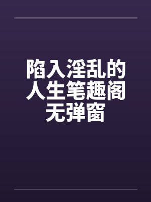 陷入淫乱的人生笔趣阁无弹窗封面