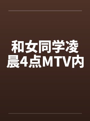 和女同学凌晨4点MTV内封面