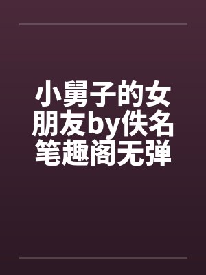 小舅子的女朋友by佚名笔趣阁无弹窗封面