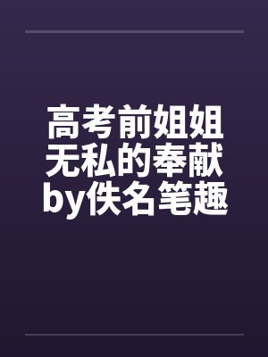 高考前姐姐无私的奉献by佚名笔趣阁无弹窗封面