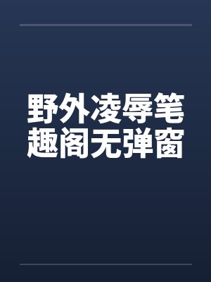 野外凌辱笔趣阁无弹窗封面