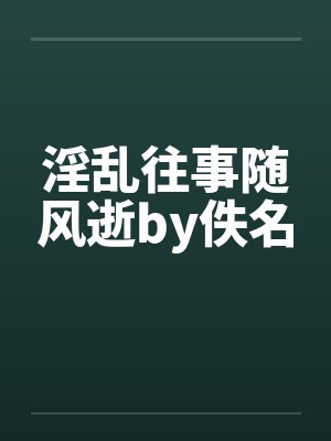 淫乱往事随风逝by佚名封面