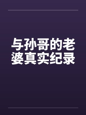 与孙哥的老婆真实纪录封面