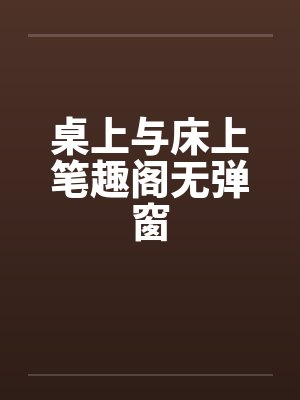 桌上与床上笔趣阁无弹窗封面