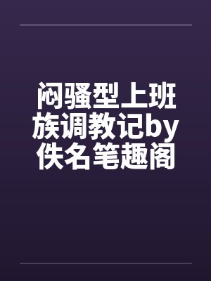 闷骚型上班族调教记by佚名笔趣阁无弹窗封面