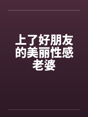 上了好朋友的美丽性感老婆封面