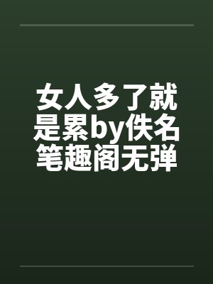 女人多了就是累by佚名笔趣阁无弹窗封面