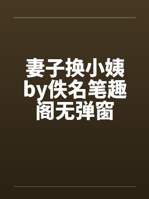 妻子换小姨by佚名笔趣阁无弹窗封面