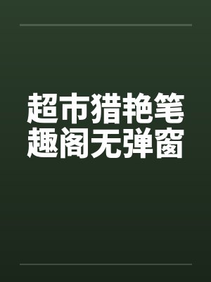 超市猎艳笔趣阁无弹窗封面