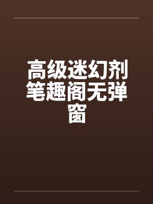 高级迷幻剂笔趣阁无弹窗封面