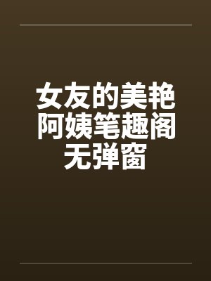 女友的美艳阿姨笔趣阁无弹窗封面