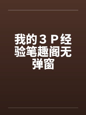 我的３Ｐ经验笔趣阁无弹窗封面