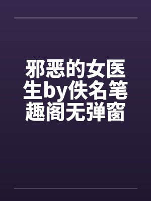 邪恶的女医生by佚名笔趣阁无弹窗封面