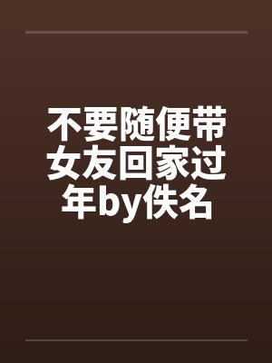不要随便带女友回家过年by佚名封面