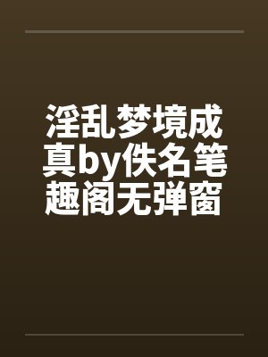 淫乱梦境成真by佚名笔趣阁无弹窗封面