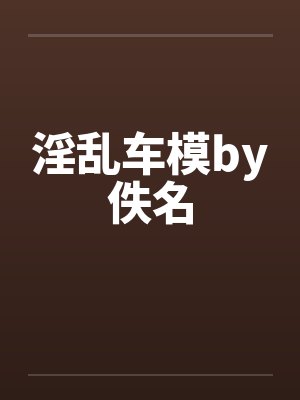 淫乱车模by佚名封面