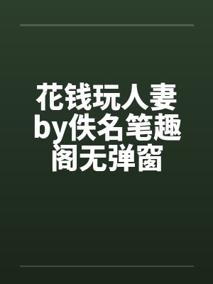 花钱玩人妻by佚名笔趣阁无弹窗封面