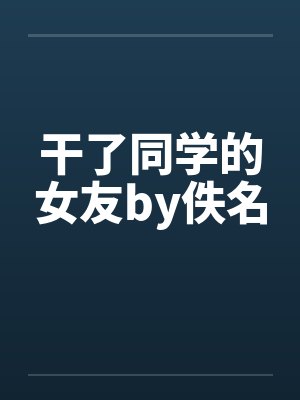 干了同学的女友by佚名封面