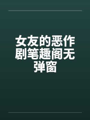 女友的恶作剧笔趣阁无弹窗封面