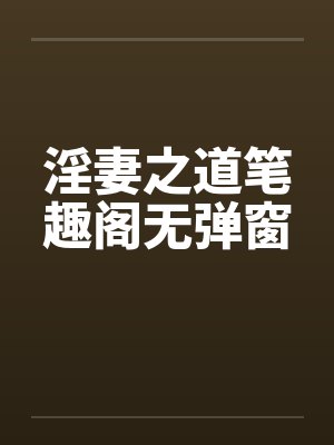 淫妻之道笔趣阁无弹窗封面